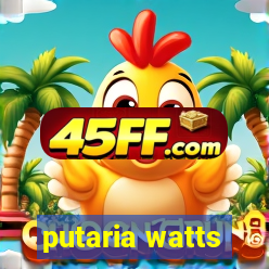 putaria watts